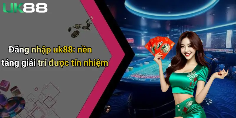 Đăng Nhập UK88: Trải Nghiệm Cá Cược An Toàn Và Đỉnh Cao 1 Đăng nhập uk88: nền tảng giải trí được tín nhiệm
