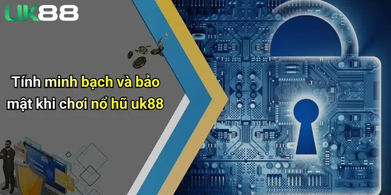Tính minh bạch và bảo mật khi chơi nổ hũ uk88